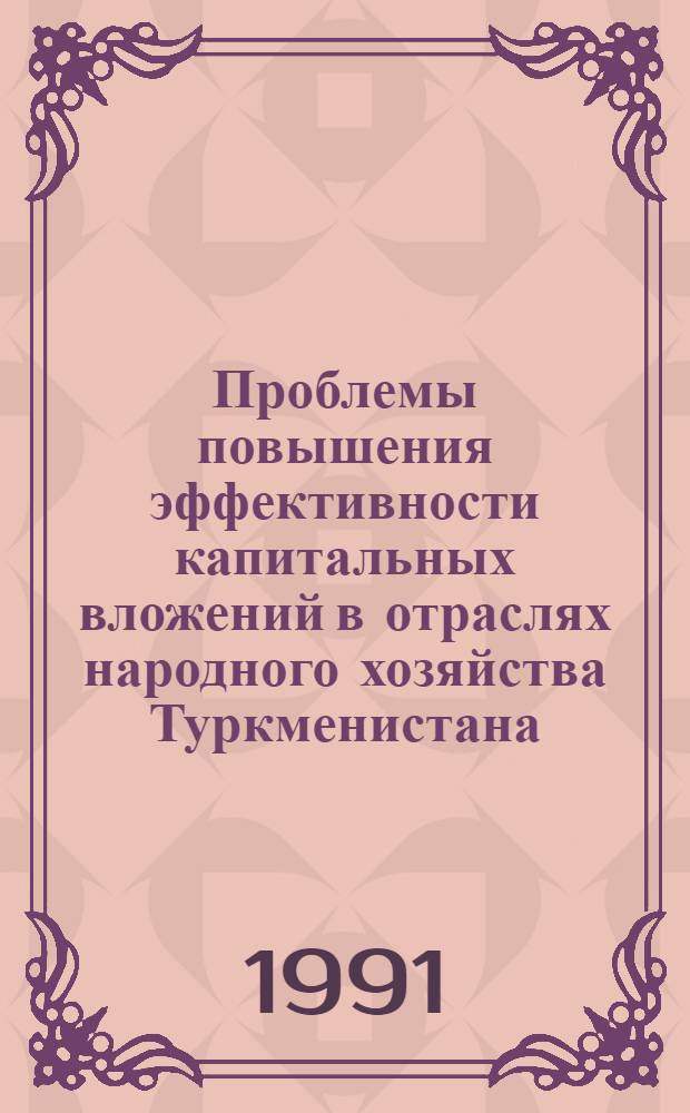 Проблемы повышения эффективности капитальных вложений в отраслях народного хозяйства Туркменистана : Автореф. дис. на соиск. учен. степ. д.э.н. : Спец. 08.00.05