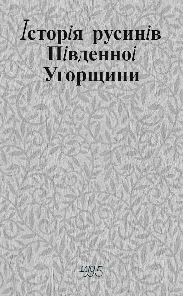 Iсторiя русинiв Пiвденноi Угорщини : (1745-1918) : Автореф. дис. на соиск. учен. степ. д.ист.н. : Спец. 07.00.02