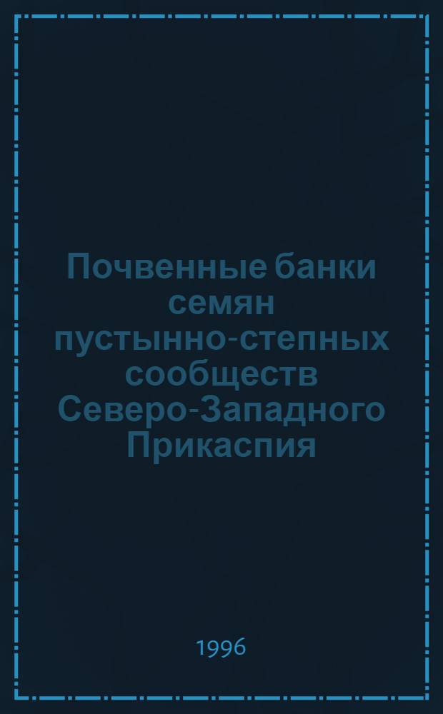 Почвенные банки семян пустынно-степных сообществ Северо-Западного Прикаспия : Автореф. дис. на соиск. учен. степ. к.г.н. : Спец. 11.00.05