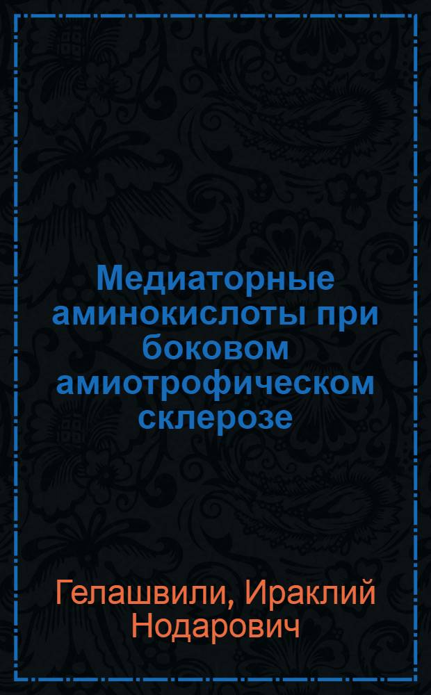Медиаторные аминокислоты при боковом амиотрофическом склерозе:(Клинико-биохим. сопоставления) : Автореф. дис. на соиск. учен. степ. к.м.н. : Спец. 14.00.13