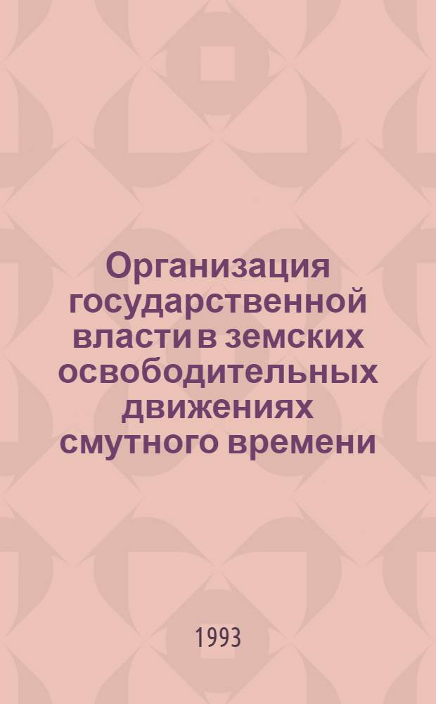Организация государственной власти в земских освободительных движениях смутного времени : Автореф. дис. на соиск. учен. степ. к.ист.н. : Спец. 07.00.02