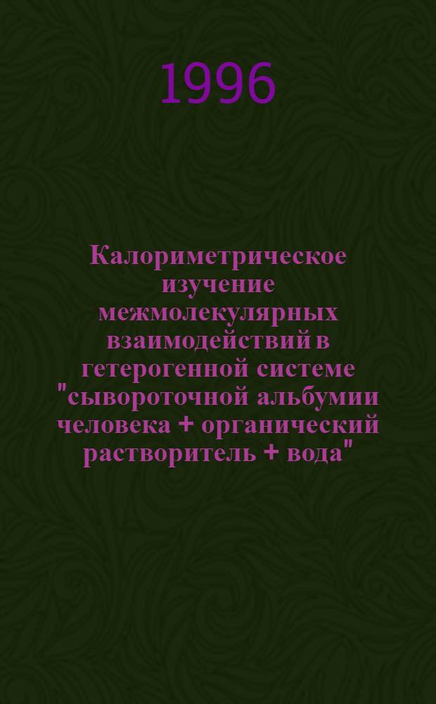 Калориметрическое изучение межмолекулярных взаимодействий в гетерогенной системе "сывороточной альбумии человека + органический растворитель + вода" : Автореф. дис. на соиск. учен. степ. к.х.н. : Спец. 02.00.04