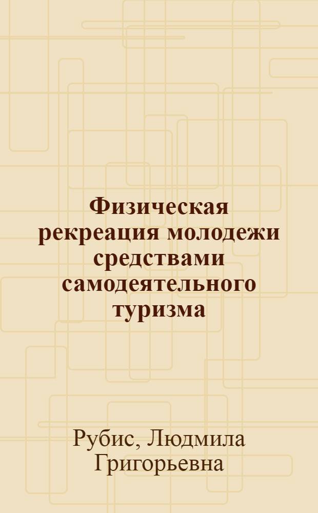 Физическая рекреация молодежи средствами самодеятельного туризма : Автореф. дис. на соиск. учен. степ. к.п.н. : Спец. 13.00.04