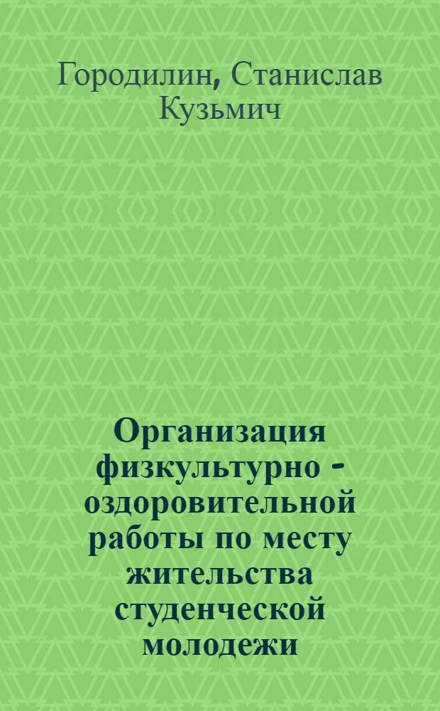 Организация физкультурно - оздоровительной работы по месту жительства студенческой молодежи : Автореф. дис. на соиск. учен. степ. к.п.н. : Спец. 13.00.04