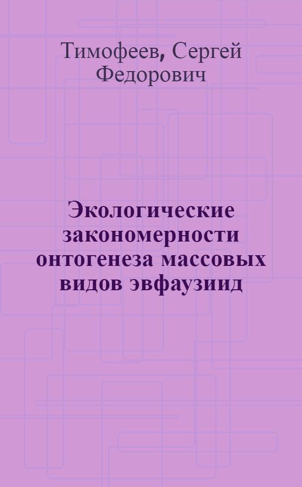 Экологические закономерности онтогенеза массовых видов эвфаузиид (EUPHAUSIACEA) северных морей : Автореф. дис. на соиск. учен. степ. д.б.н. : Спец. 03.00.18