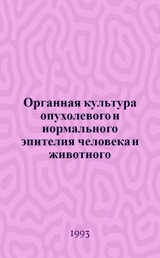 Органная культура опухолевого и нормального эпителия человека и животного : Автореф. дис. на соиск. учен. степ. к.б.н. : Спец. 03.00.02