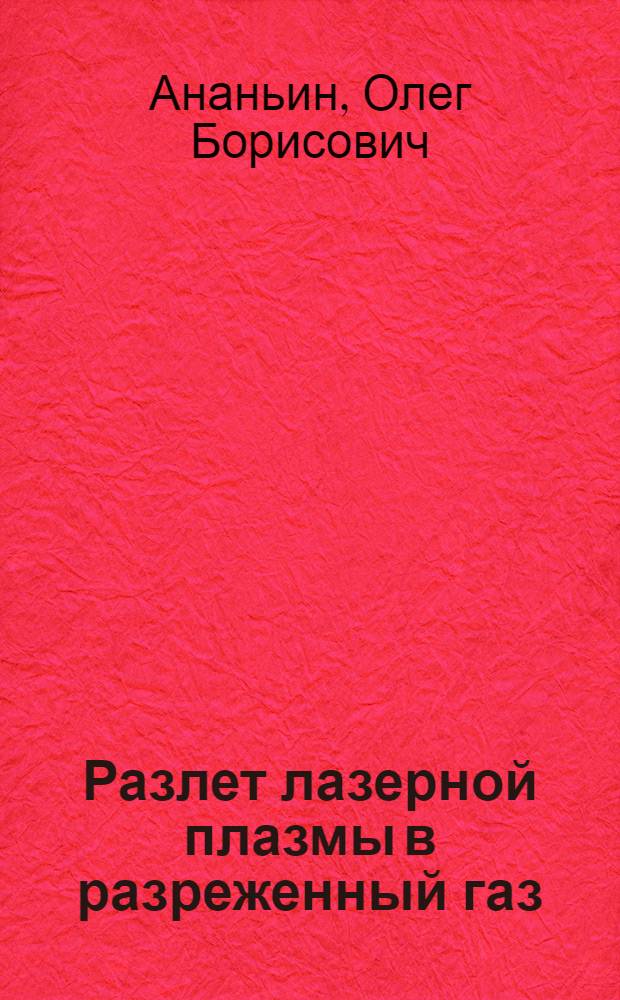 Разлет лазерной плазмы в разреженный газ : Автореф. дис. на соиск. учен. степ. д.ф.-м.н. : Спец. 01.04.08