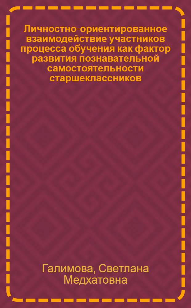 Личностно-ориентированное взаимодействие участников процесса обучения как фактор развития познавательной самостоятельности старшеклассников : Автореф. дис. на соиск. учен. степ. к.п.н. : Спец. 13.00.01
