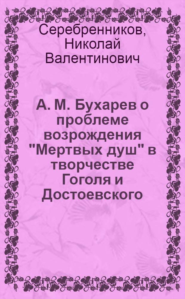 А. М. Бухарев о проблеме возрождения "Мертвых душ" в творчестве Гоголя и Достоевского : Автореф. дис. на соиск. учен. степ. к.филол.н. : Спец. 10.01.01