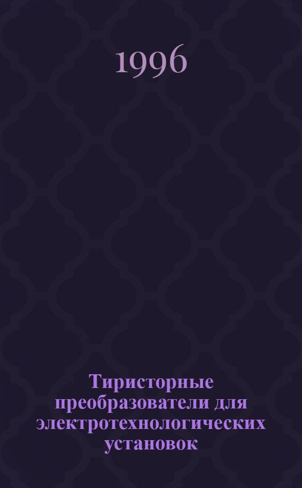 Тиристорные преобразователи для электротехнологических установок : Автореф. дис. на соиск. учен. степ. д.т.н. : Спец. 05.09.03