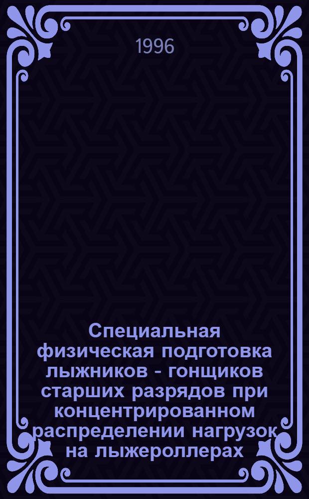 Специальная физическая подготовка лыжников - гонщиков старших разрядов при концентрированном распределении нагрузок на лыжероллерах : Автореф. дис. на соиск. учен. степ. к.п.н. : Спец. 13.00.04