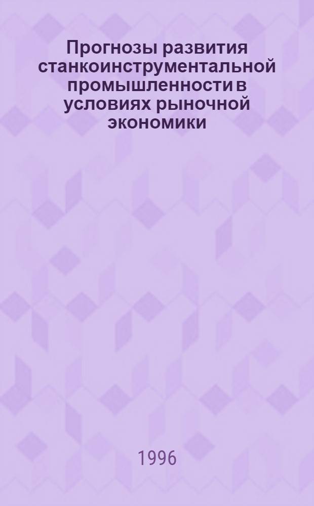 Прогнозы развития станкоинструментальной промышленности в условиях рыночной экономики : Автореф. дис. на соиск. учен. степ. к.э.н. : Спец. 08.00.05