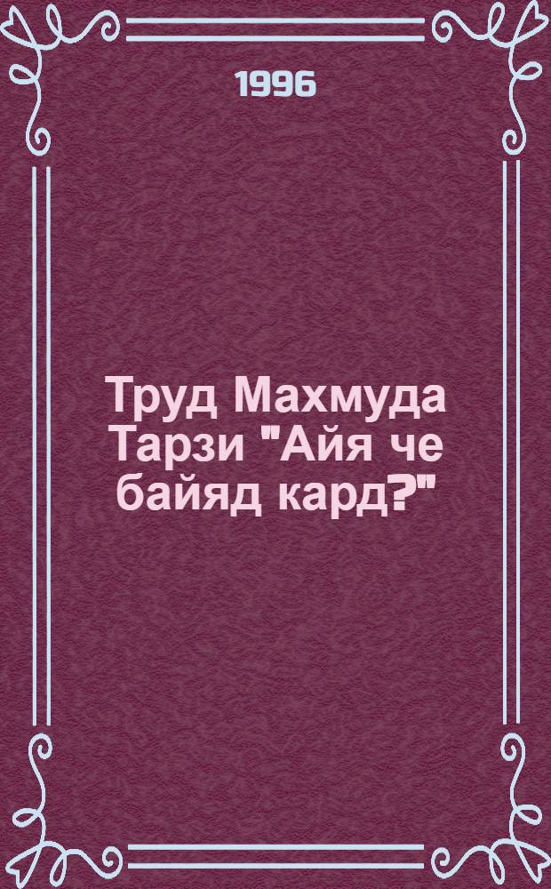 Труд Махмуда Тарзи "Айя че байяд кард?" ("Что же делать?") как источник по новой и новейшей истории Афганистана : Автореф. дис. на соиск. учен. степ. к.ист.н. : Спец. 07.00.09