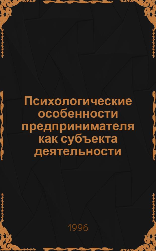 Психологические особенности предпринимателя как субъекта деятельности : Автореф. дис. на соиск. учен. степ. к.психол.н. : Спец. 10.00.03