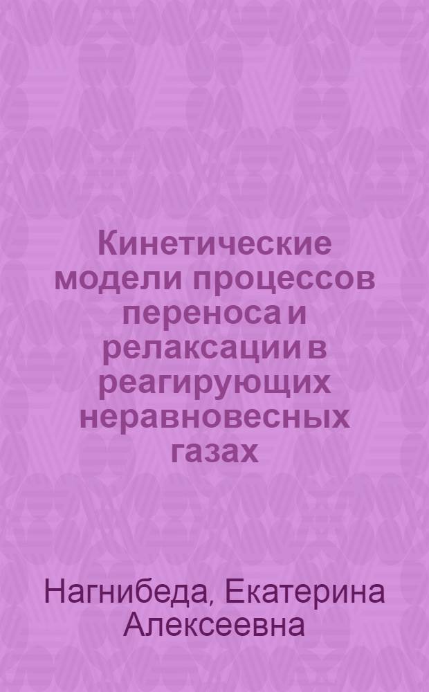 Кинетические модели процессов переноса и релаксации в реагирующих неравновесных газах : Автореф. дис. на соиск. учен. степ. д.ф.-м.н. : Спец. 01.02.05