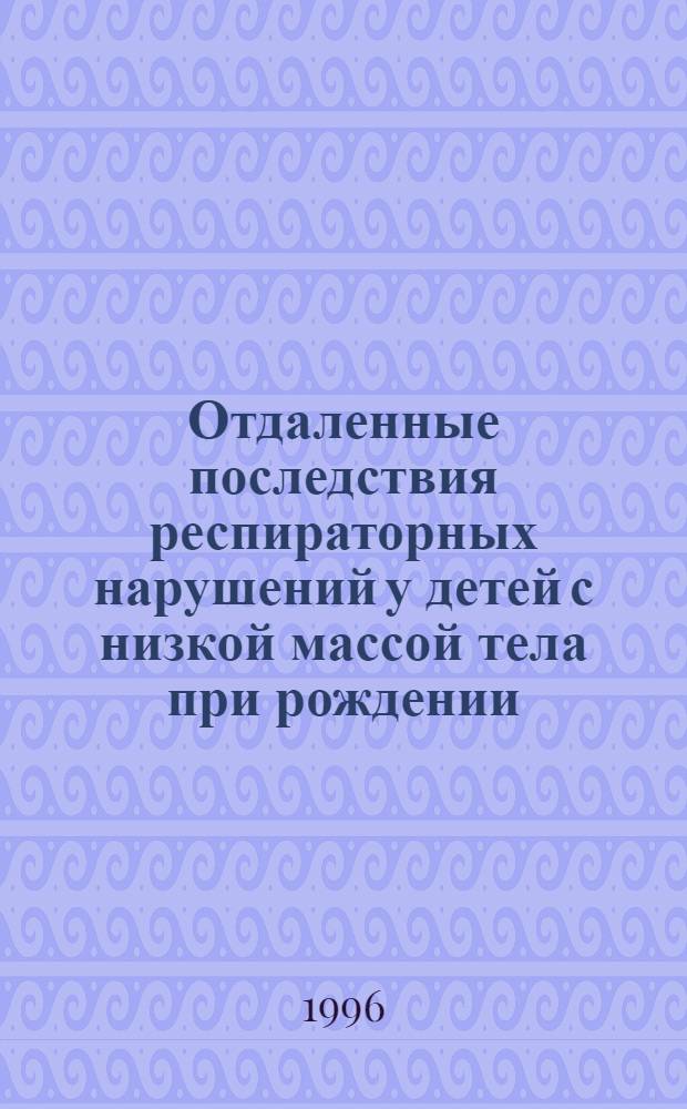 Отдаленные последствия респираторных нарушений у детей с низкой массой тела при рождении : (По данным клин.-функционал. исслед.) : Автореф. дис. на соиск. учен. степ. к.м.н. : Спец. 14.00.09