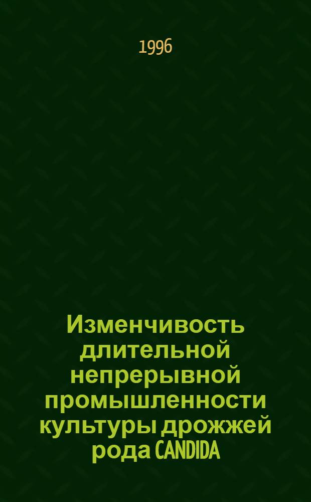 Изменчивость длительной непрерывной промышленности культуры дрожжей рода CANDIDA : Автореф. дис. на соиск. учен. степ. к.б.н. : Спец. 03.00.23