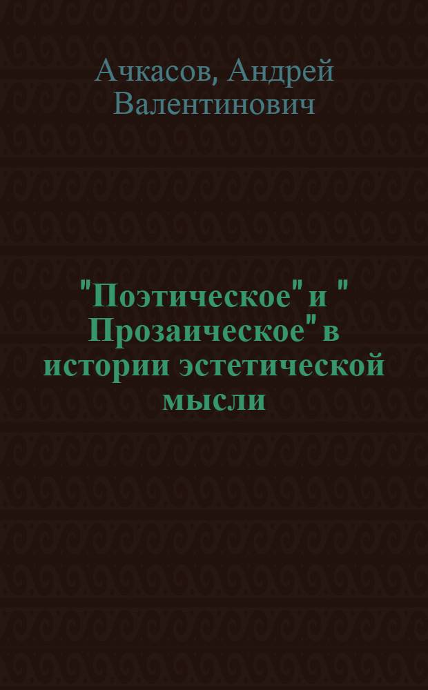 "Поэтическое" и " Прозаическое" в истории эстетической мысли : Автореф. дис. на соиск. учен. степ. к.филос.н. : Спец. 09.00.04