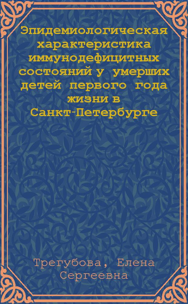 Эпидемиологическая характеристика иммунодефицитных состояний у умерших детей первого года жизни в Санкт-Петербурге : Автореф. дис. на соиск. учен. степ. к.м.н. : Спец. 14.00.30