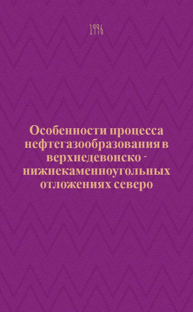 Особенности процесса нефтегазообразования в верхнедевонско - нижнекаменноугольных отложениях северо - восточной части Волго - Уральской провинции в связи с перспективами нефтегазоносности : Автореф. дис. на соиск. учен. степ. к.г.-м.н. : Спец. 04.00.17