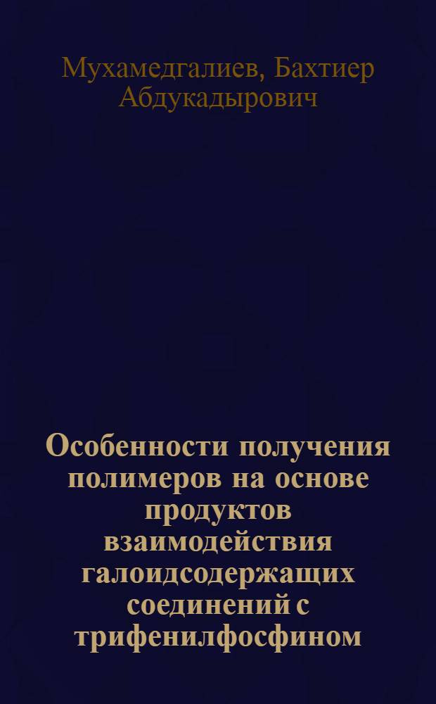 Особенности получения полимеров на основе продуктов взаимодействия галоидсодержащих соединений с трифенилфосфином : Автореф. дис. на соиск. учен. степ. к.х.н. : Спец. 02.00.06