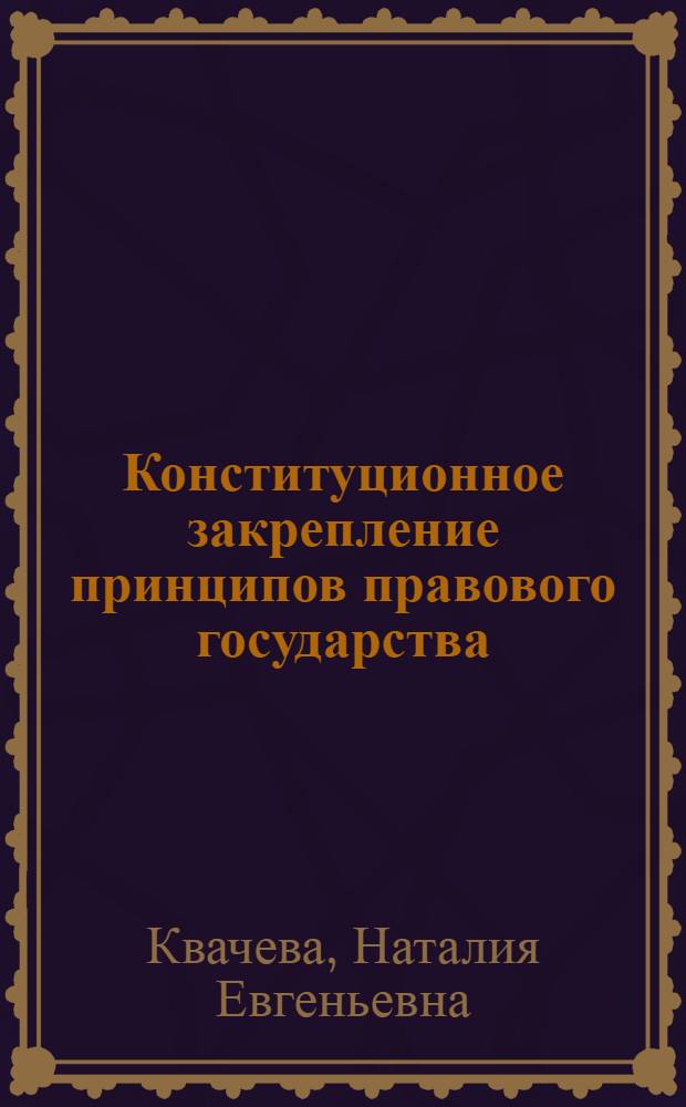 Конституционное закрепление принципов правового государства : Автореф. дис. на соиск. учен. степ. к.ю.н. : Спец. 12.00.02