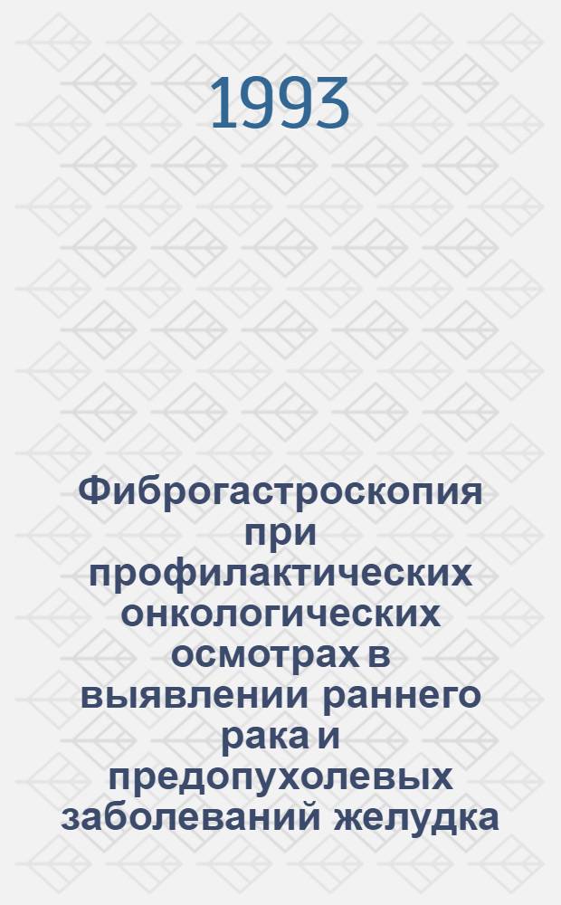 Фиброгастроскопия при профилактических онкологических осмотрах в выявлении раннего рака и предопухолевых заболеваний желудка : Автореф. дис. на соиск. учен. степ. к.м.н. : Спец. 14.00.14