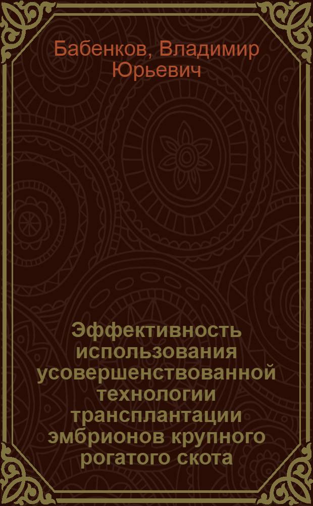 Эффективность использования усовершенствованной технологии трансплантации эмбрионов крупного рогатого скота : Автореф. дис. на соиск. учен. степ. к.с.-х.н. : Спец. 06.02.01
