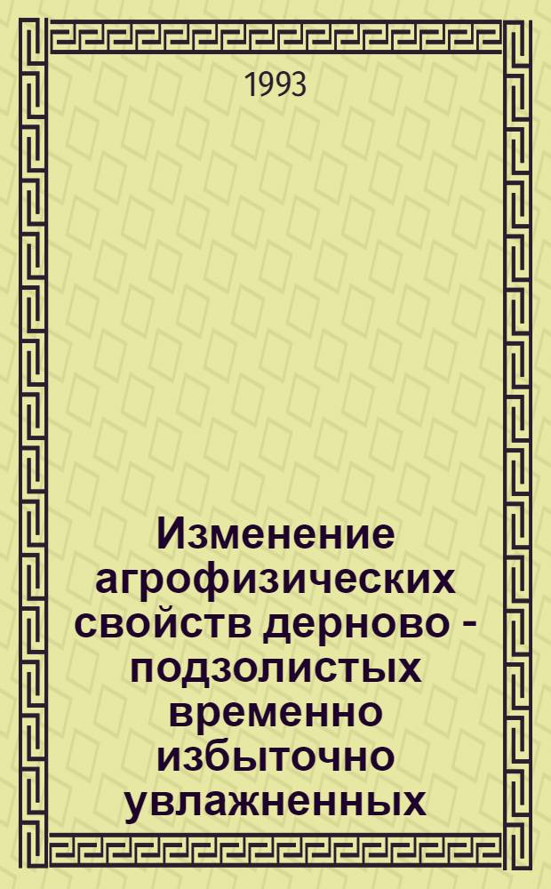 Изменение агрофизических свойств дерново - подзолистых временно избыточно увлажненных (слабоглееватых) легкосуглинистой и связносупесчаной почв при различных способах обработки : Автореф. дис. на соиск. учен. степ. к.с.-х.н. : Спец. 06.01.03