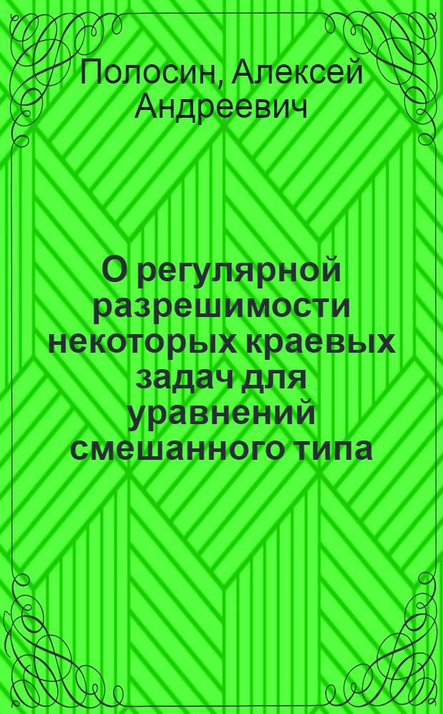 О регулярной разрешимости некоторых краевых задач для уравнений смешанного типа : Автореф. дис. на соиск. учен. степ. к.ф.-м.н. : Спец. 01.01.02