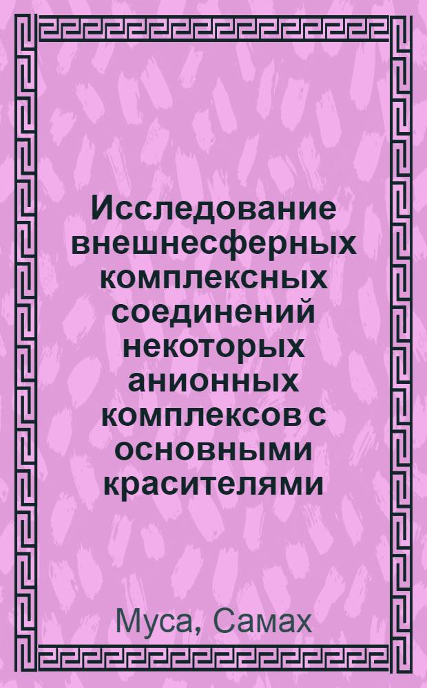 Исследование внешнесферных комплексных соединений некоторых анионных комплексов с основными красителями : Автореф. дис. на соиск. учен. степ. к.х.н. : Спец. 02.00.01