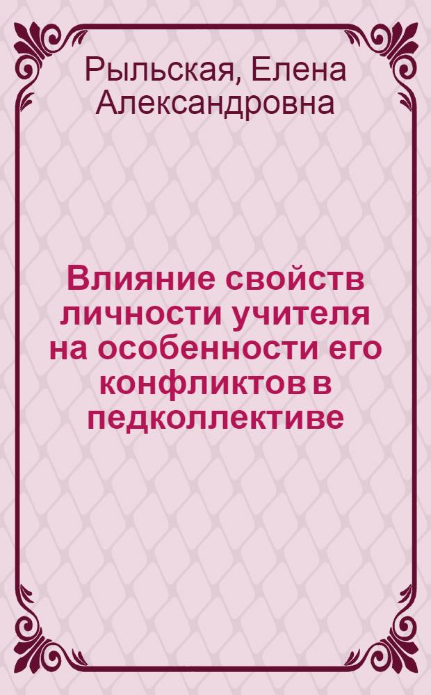 Влияние свойств личности учителя на особенности его конфликтов в педколлективе : Автореф. дис. на соиск. учен. степ. к.психол.н. : Спец. 19.00.05
