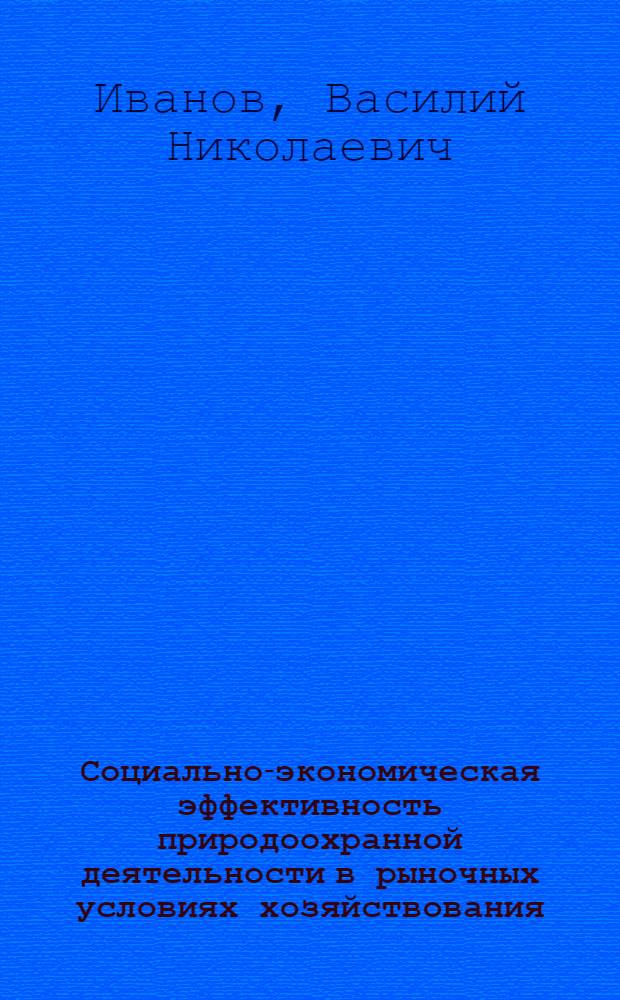 Социально-экономическая эффективность природоохранной деятельности в рыночных условиях хозяйствования: (На прим. Псков. обл.) : Автореф. дис. на соиск. учен. степ. к.э.н. : Спец. 08.00.05