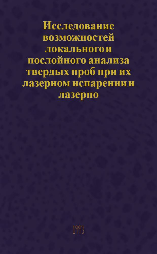 Исследование возможностей локального и послойного анализа твердых проб при их лазерном испарении и лазерно - флуоресцентном детектировании : Автореф. дис. на соиск. учен. степ. к.т.н. : Спец. 01.04.05