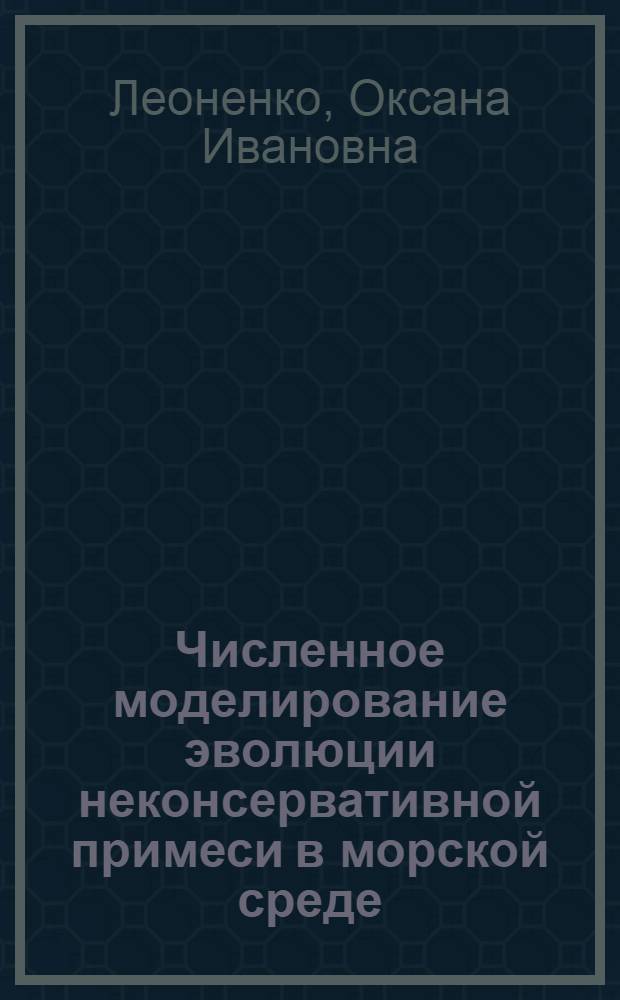 Численное моделирование эволюции неконсервативной примеси в морской среде : Автореф. дис. на соиск. учен. степ. к.ф.-м.н. : Спец. 11.00.08