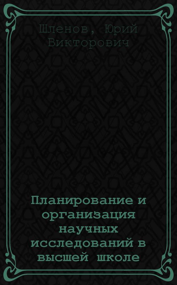 Планирование и организация научных исследований в высшей школе : Автореф. дис. на соиск. учен. степ. д.э.н. : Спец. 08.00.05