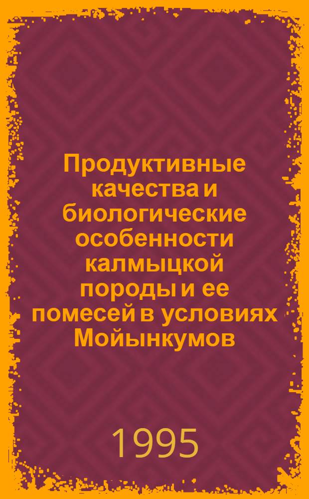 Продуктивные качества и биологические особенности калмыцкой породы и ее помесей в условиях Мойынкумов : Автореф. дис. на соиск. учен. степ. д.с.-х.н. : Спец. 06.02.04