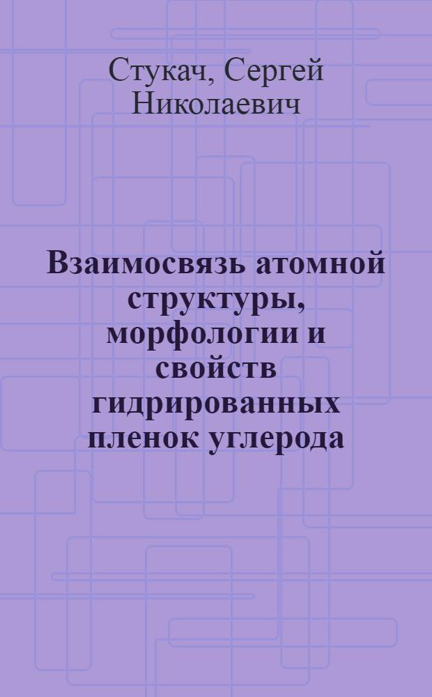 Взаимосвязь атомной структуры, морфологии и свойств гидрированных пленок углерода : Автореф. дис. на соиск. учен. степ. к.т.н. : Спец. 01.04.10