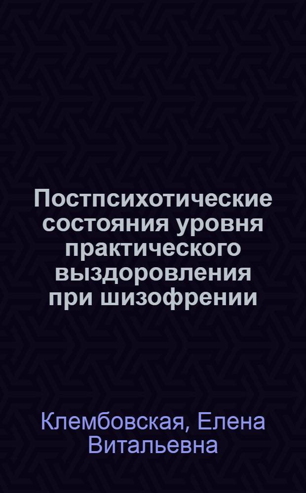 Постпсихотические состояния уровня практического выздоровления при шизофрении: (Судеб.-психиатр. аспект) : Автореф. дис. на соиск. учен. степ. к.м.н. : Спец. 14.00.18