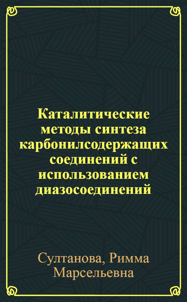 Каталитические методы синтеза карбонилсодержащих соединений с использованием диазосоединений : Автореф. дис. на соиск. учен. степ. к.х.н. : Спец. 02.00.03