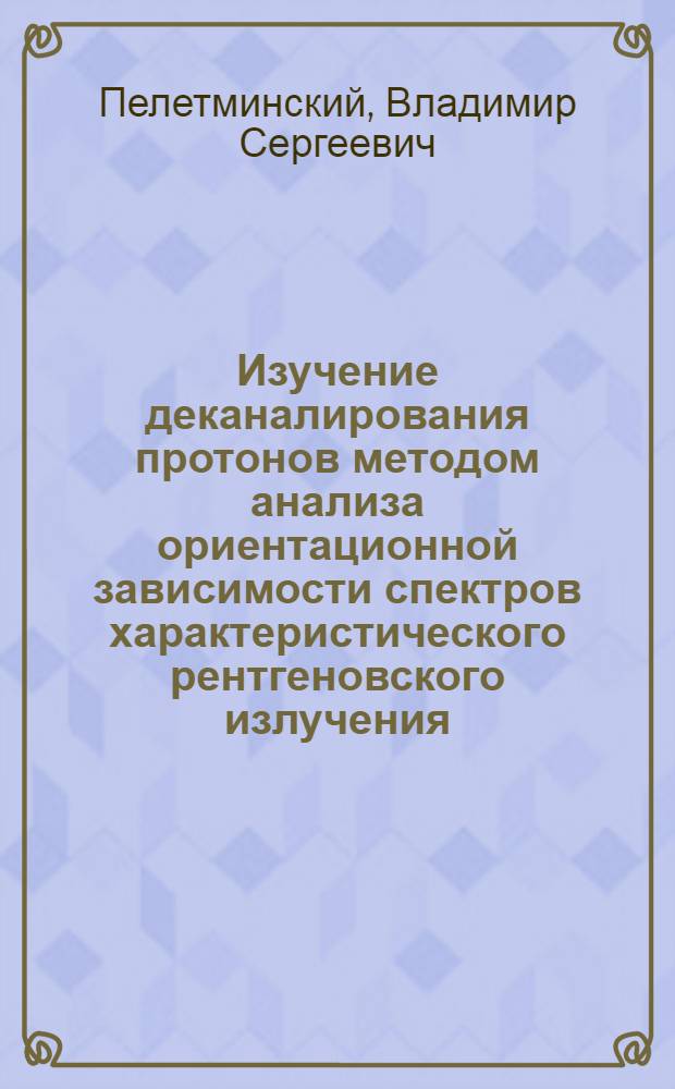 Изучение деканалирования протонов методом анализа ориентационной зависимости спектров характеристического рентгеновского излучения : Автореф. дис. на соиск. учен. степ. к.ф.-м.н. : Спец. 01.04.16