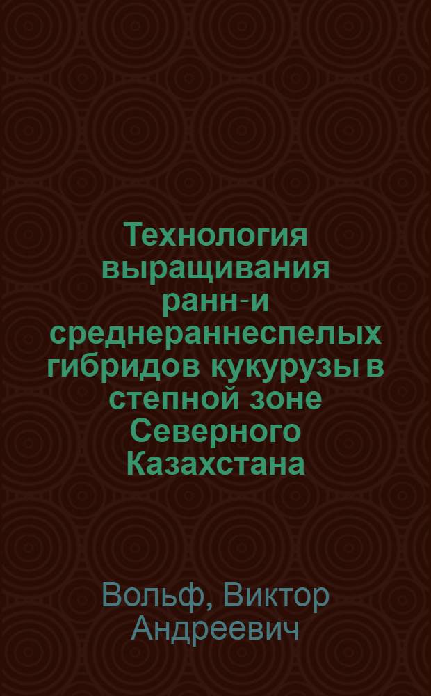 Технология выращивания ранне- и среднераннеспелых гибридов кукурузы в степной зоне Северного Казахстана : Автореф. дис. на соиск. учен. степ. к.с.-х.н. : Спец. 06.01.09