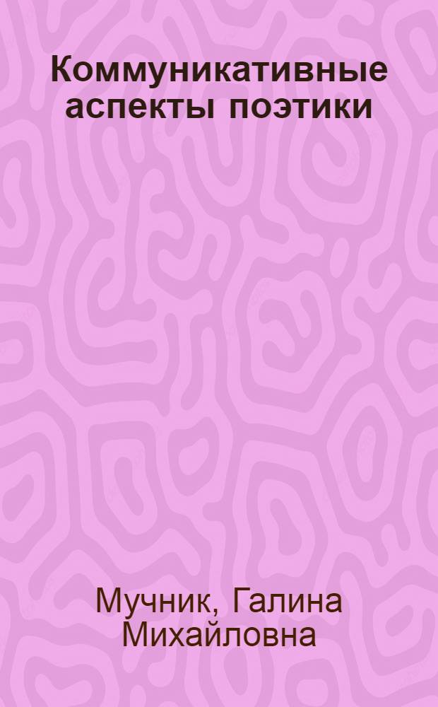 Коммуникативные аспекты поэтики : Автореф. дис. на соиск. учен. степ. д.филол.н. : Спец. 10.01.08