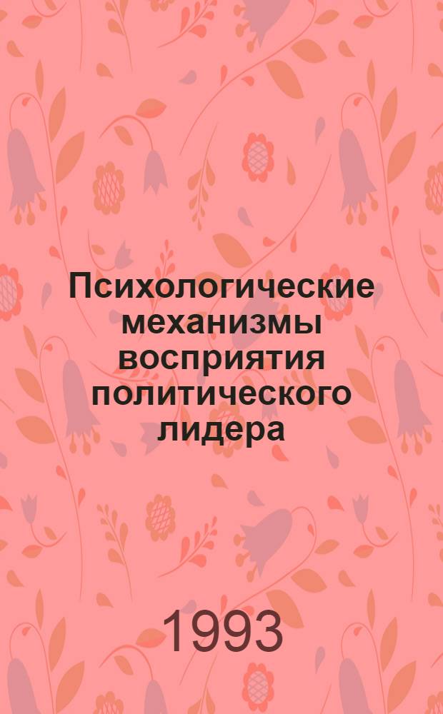 Психологические механизмы восприятия политического лидера : Автореф. дис. на соиск. учен. степ. к.полит.н. : Спец. 23.00.02