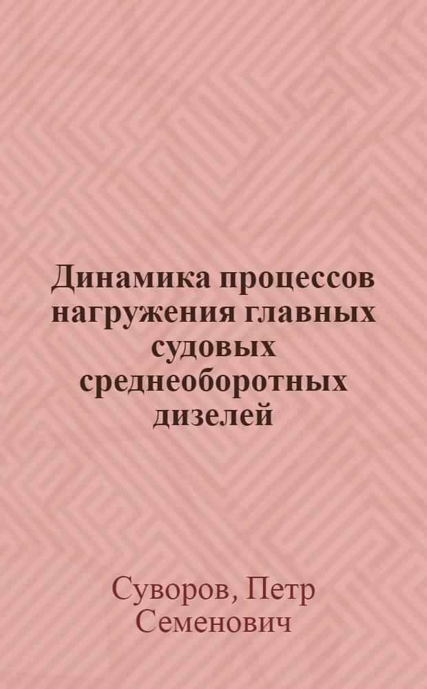 Динамика процессов нагружения главных судовых среднеоборотных дизелей : Автореф. дис. на соиск. учен. степ. д.т.н. : Спец. 05.08.05