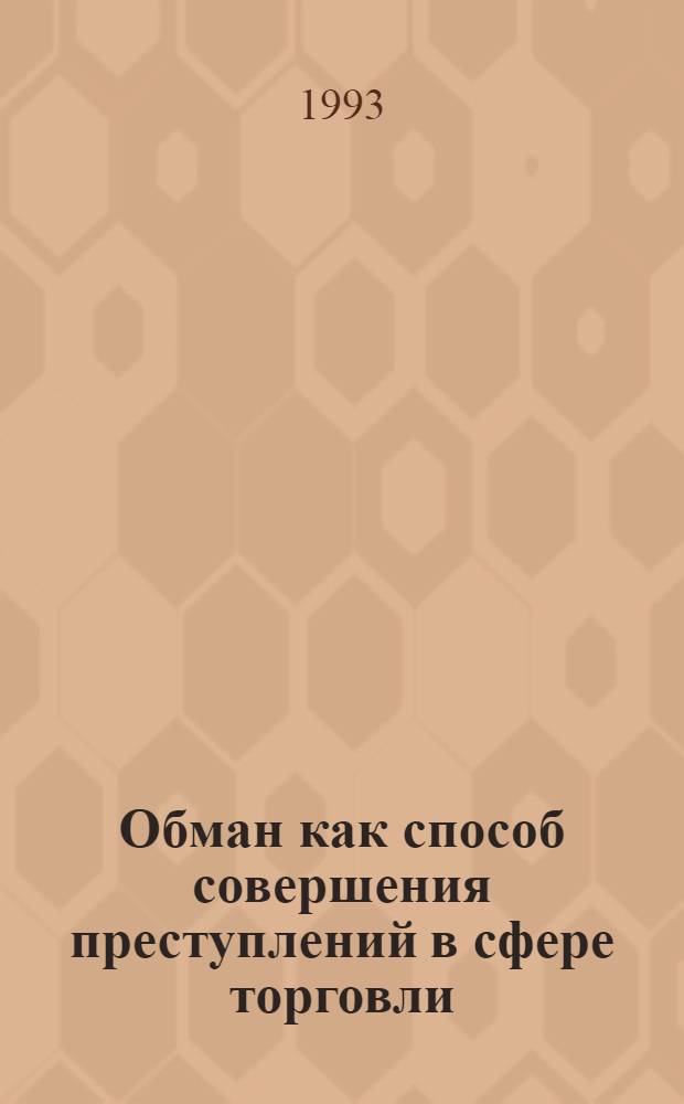 Обман как способ совершения преступлений в сфере торговли : (Уголов. прав. и криминол. аспекты) : Автореф. дис. на соиск. учен. степ. к.ю.н. : Спец. 12.00.08