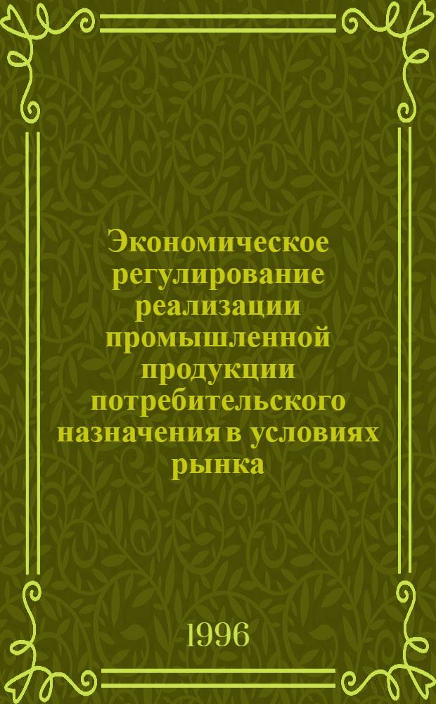 Экономическое регулирование реализации промышленной продукции потребительского назначения в условиях рынка : Автореф. дис. на соиск. учен. степ. к.э.н. : Спец. 08.00.05