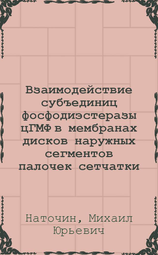 Взаимодействие субъединиц фосфодиэстеразы цГМФ в мембранах дисков наружных сегментов палочек сетчатки : Автореф. дис. на соиск. учен. степ. к.х.н. : Спец. 02.00.10
