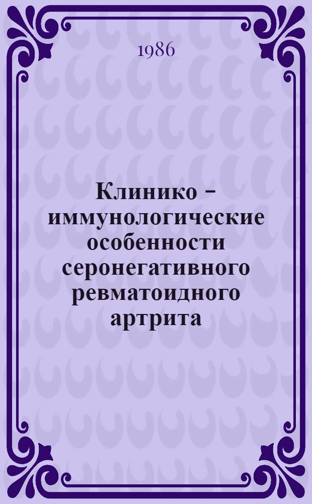 Клинико - иммунологические особенности серонегативного ревматоидного артрита : Автореф. дис. на соиск. учен. степ. к.м.н. : Спец. 14.00.39