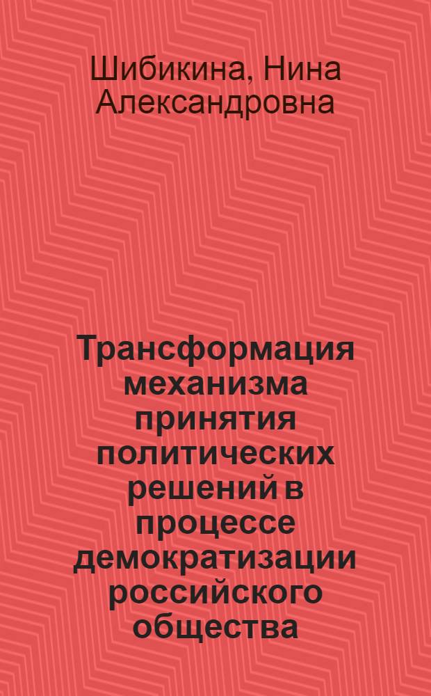 Трансформация механизма принятия политических решений в процессе демократизации российского общества : Автореф. дис. на соиск. учен. степ. к.полит.н. : Спец. 23.00.02